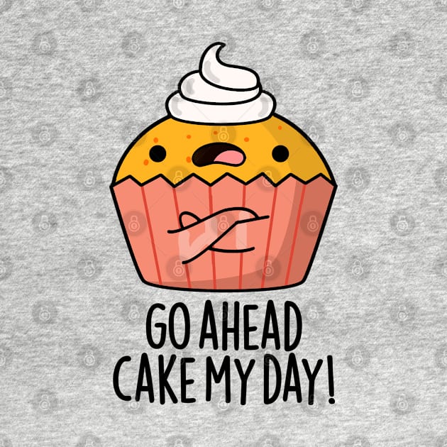 Go Ahead Cake My Day Cute Food Pun by punnybone